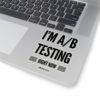I'm A/B testing - Kiss-Cut Stickers